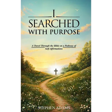 I Searched with Purpose: A Travel Through the Bible on a Pathway Of Self-Affirmations