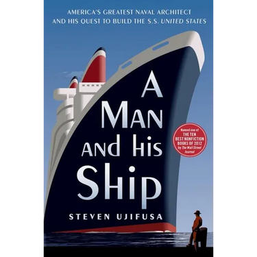 A Man and His Ship: America's Greatest Naval Architect and His Quest to Build the SS United States