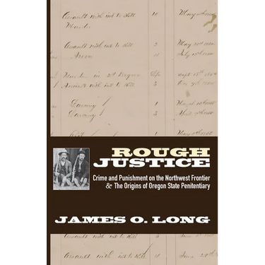Rough Justice: Crime and Punishment on the Northwest Frontier & The Origins of Oregon State Penitentiary