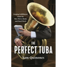 The Perfect Tuba: Forging Fulfillment from the Bass Horn, Band, and Hard Work