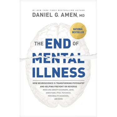 The End of Mental Illness: How Neuroscience Is Transforming Psychiatry and Helping Prevent or Reverse Mood and Anxiety Disorders, Adhd, Addictions, Pt