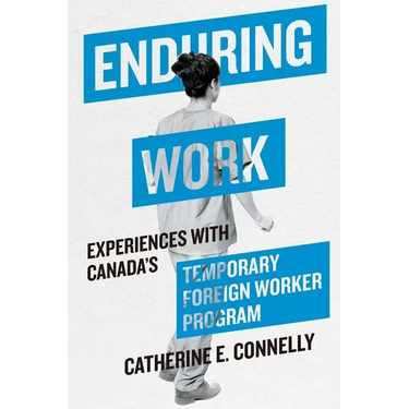 Enduring Work: Experiences with Canada's Temporary Foreign Worker Program