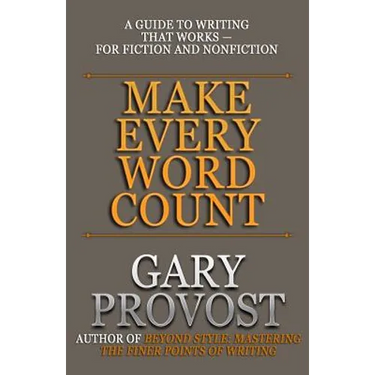 Make Every Word Count: A Guide to Writing That Works-for Fiction and Nonfiction