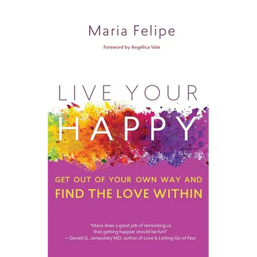 Live Your Happy: Get Out of Your Own Way and Find the Love Within