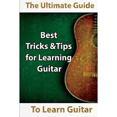 Learn Guitar: The Ultimate Guide to Learn Guitar: Best Tips and Tricks for Learning Guitar