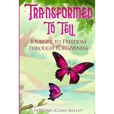 Transformed to Tell: Journey To Freedom Through Forgiveness