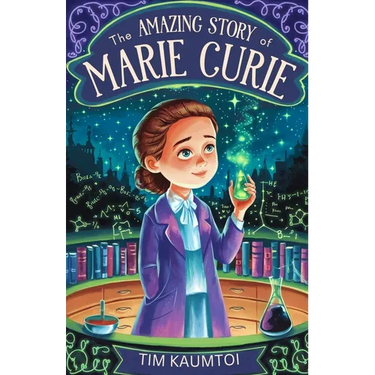 The Amazing Story of Marie Curie: A Book for Curious Kids About the Woman Who Radiated Change in Science