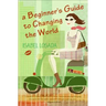 A Beginner's Guide to Changing the World