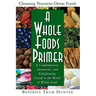 A Whole Foods Primer: A Comprehensive, Instructive, and Enlightening Guide to the World of Whole Foods