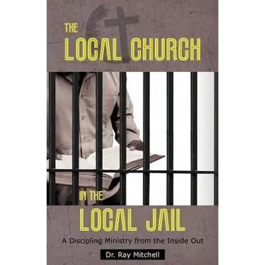 The Local Church in the Local Jail: A Discipling Ministry from the Inside Out