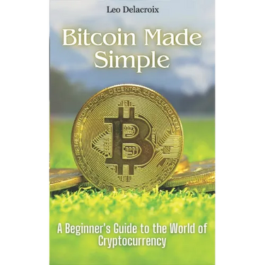 Bitcoin Made Simple: A Beginner's Guide to the World of Cryptocurrency