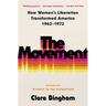 The Movement: How Women's Liberation Transformed America 1963-1973