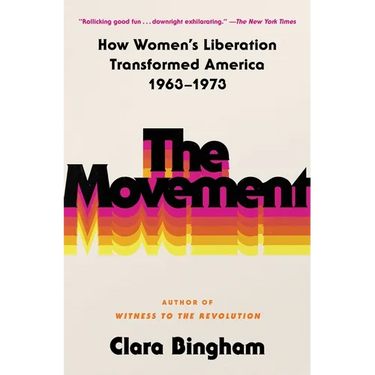 The Movement: How Women's Liberation Transformed America 1963-1973