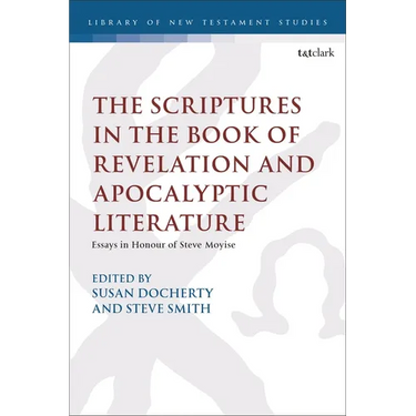 The Scriptures in the Book of Revelation and Apocalyptic Literature: Essays in Honour of Steve Moyise