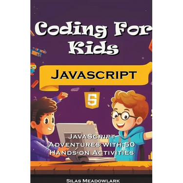 Coding For Kids: JavaScript Adventures with 50 Hands-on Activities
