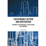 Sustainable Action and Motivation: Pathways for Individuals, Institutions and Humanity