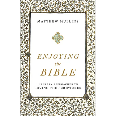 Enjoying the Bible: Literary Approaches to Loving the Scriptures