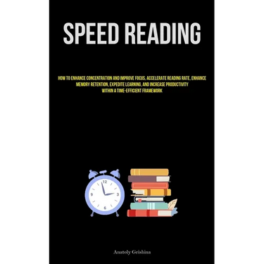 Speed Reading: How To Enhance Concentration And Improve Focus, Accelerate Reading Rate, Enhance Memory Retention, Expedite Learning, And Increase Prod