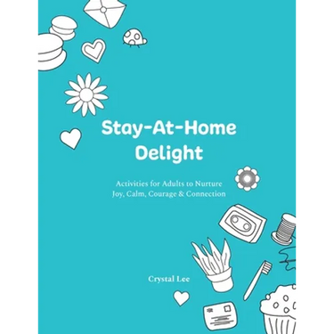 Stay-At-Home Delight: Activities for Adults to Nurture Joy, Calm, Courage & Connection