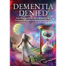 Dementia Denied: One Woman's True Story of Surviving a Terminal Diagnosis & Reclaiming Her Life