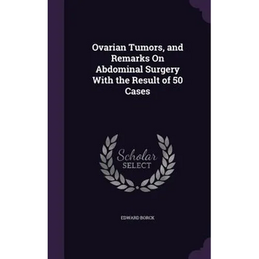 Ovarian Tumors, and Remarks On Abdominal Surgery With the Result of 50 Cases