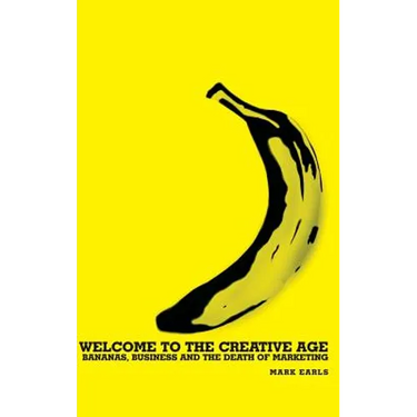 Welcome to the Creative Age: Bananas, Business and the Death of Marketing