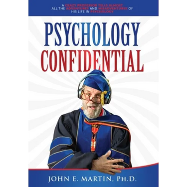 Psychology Confidential: A Crazy Professor Tells Almost All the Adventures and Misadventures of His Life in Psychology