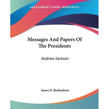Messages And Papers Of The Presidents: Andrew Jackson