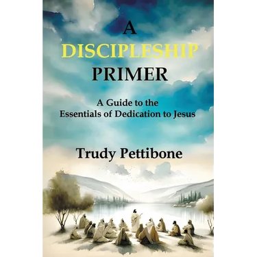 A Discipleship Primer: A Guide to the Essentials of Dedication to Jesus