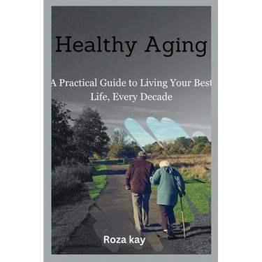 Healthy Aging: A Practical Guide to Living Your Best Life, Every Decade
