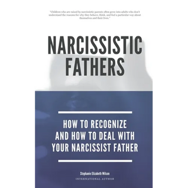 Narcissistic Fathers - How To Recognize And How To Deal With Your Narcissist Father