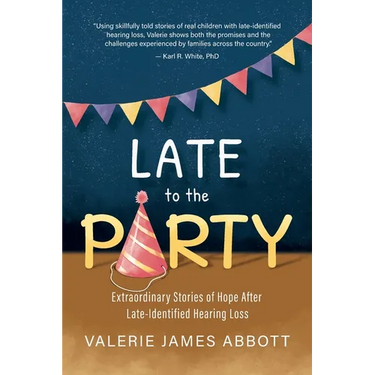 Late to the Party: Extraordinary Stories of Hope After Late-Identified Hearing Loss