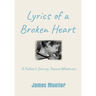 Lyrics of a Broken Heart: A Father's Journey Toward Wholeness