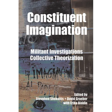 Constituent Imagination: Militant Investigations, Collective Theorization