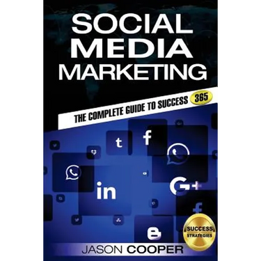 Social Media Marketing: Complete Guide to Social Media Marketing 365 How to Successfully Boost your business with Social Media Marketing A-Z