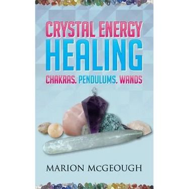 Crystal Energy Healing: Chakras, Pendulums, Wands