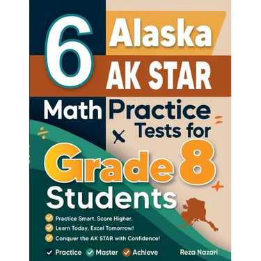 6 Alaska AK STAR Math Practice Tests for Grade 8 Students: A Complete Guide to Building Math Mastery and Excelling on the Alaska AK STAR Test