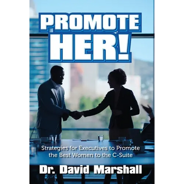 Promote Her!: Strategies for Executives to Promote the Best Women to the C-Suite