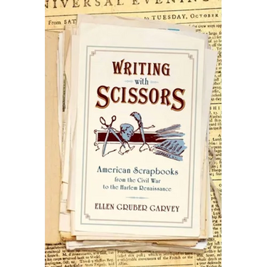 Writing with Scissors: American Scrapbooks from the Civil War to the Harlem Renaissance