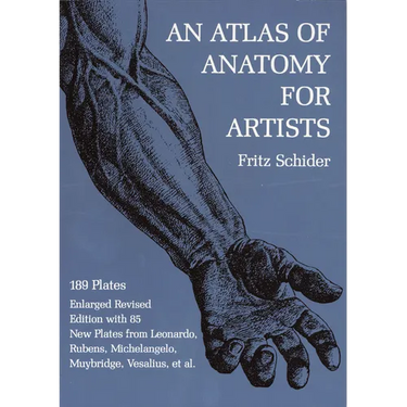 An Atlas of Anatomy for Artists: 189 Plates: Enlarged Revised Edition with 85 New Plates from Leonardo, Rubens, Michelangelo, Muybridge, Vesalius, Et