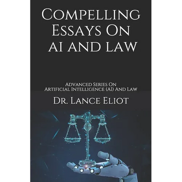 Compelling Essays On AI And Law: Advanced Series On Artificial Intelligence (AI) And Law