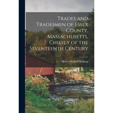 Trades and Tradesmen of Essex County, Massachusetts, Chiefly of the Seventeenth Century