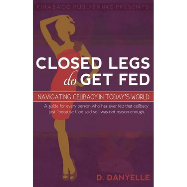 Closed Legs Do Get Fed: Navigating Celibacy in Today's World