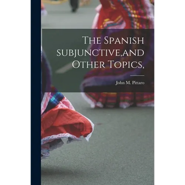 The Spanish Subjunctive, and Other Topics,