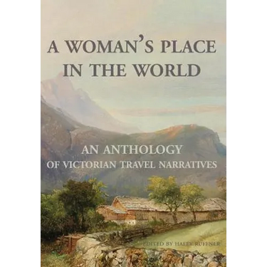 A Woman's Place in the World: An Anthology of Victorian Travel Narratives
