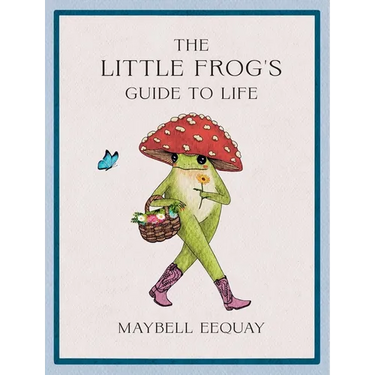 The Little Frog's Guide to Life: Love, Advice and Inspiration for Every Day from the Internet's Beloved Mushroom Frog