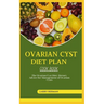 Ovarian Cyst Diet Cook Book: The Ovarian Cyst Diet: Dietary Advice for Management of Ovarian Cysts