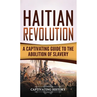 Haitian Revolution: A Captivating Guide to the Abolition of Slavery