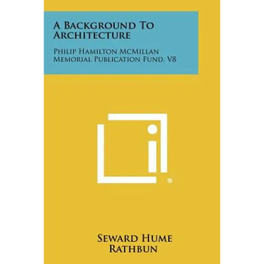 A Background to Architecture: Philip Hamilton McMillan Memorial Publication Fund, V8
