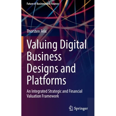 Valuing Digital Business Designs and Platforms: An Integrated Strategic and Financial Valuation Framework
